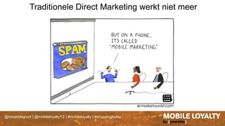 @ronalddegroot | @mobileloyaltyYZ | #mobileloyalty | #shoppingtoday
Traditionele Direct Marketing werkt niet meer
 