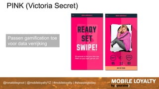 @ronalddegroot | @mobileloyaltyYZ | #mobileloyalty | #shoppingtoday
PINK (Victoria Secret)
Passen gamification toe
voor data verrijking
 
