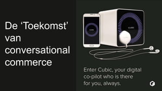 @ronalddegroot | @mobileloyaltyYZ | #mobileloyalty | #shoppingtoday
De ‘Toekomst’
van
conversational
commerce
 