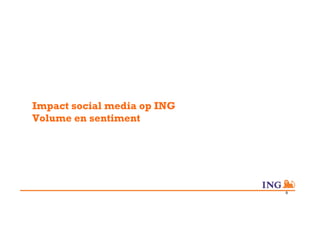 Impact social media op ING
Volume en sentiment




                             9
 