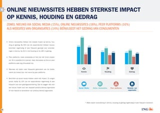 6

ONLINE NIEUWSSITES HEBBEN STERKSTE IMPACT
OP KENNIS, HOUDING EN GEDRAG
ZOWEL NIEUWS VIA SOCIAL MEDIA (15%), ONLINE NIEUWSSITES (18%), PEER PLATFORMS (10%)
ALS WEBSITES VAN ORGANISATIES (14%) BEÏNVLOEDT HET GEDRAG VAN CONSUMENTEN
35%

Online nieuwssites hebben het meeste impact op kennis, hou­
ding en gedrag. Bij 35% van de respondenten hebben nieuws­

23%

22%

berichten regelmatig of zeer frequent gezorgd voor verander­
ingen in kennis, bij 21% in de houding en bij 18% in gedrag.

21%
18%

16%

15%

13%

12%

Peer platforms, zoals reviewsites en fora zijn het minst impact­

15%

14%
10%

vol. Dit is opvallend te noemen, daar discussies op fora en peer
platforms vaak erg inhoudelijk zijn.
Wanneer we kijken naar frequente gebruikers van de media,
neemt de impact toe; met name bij peer platforms.

Kennis

Houding

Gedrag

Berichten op social media hebben zeker ook impact. Zo zorgen
social media bij 15% van de respondenten regelmatig of zeer
frequent voor een gedragsverandering. Dat wil zeggen dat men
een keuze maakt voor een bepaald product/dienst/organisatie
of men besluit te veranderen van product/dienst/organisatie.

Social Media

Online nieuwssites

Peer platforms

Website van
organisatie

* Mate waarin verandering in kennis, houding of gedrag regelmatig of zeer frequent voorkomt.

20

 