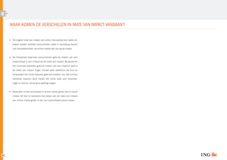 6

WAAR KOMEN DE VERSCHILLEN IN MATE VAN IMPACT VANDAAN?
De hogere mate van impact van online nieuwssites kan deels ver­
klaard worden doordat consumenten vaker in aanraking komen
met nieuwsberichten via online media dan via social media.
De frequentie waarmee consumenten gebruik maken van een
mediumtype is van invloed op de mate van impact. Bij personen
die minimaal wekelijks gebruik maken van een medium type is
de mate van impact hoger. Omdat peer platforms als fora en
reviewsites het minst frequent gebruikt worden, zou dat kunnen
verklaren waarom deze media het minst vaak voor verander­
ingen in kennis, houding en gedrag zorgen.
Bovendien is het vertrouwen in online media groter dan in social
media. Dit kan er eveneens toe leiden dat de mate van impact
van online media groter is dan van bijvoorbeeld social media.

21

 