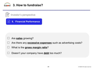 3. How to fundraise?
-36- © KIBOW All rights reserved.
9．Financial Performance
□ Are sales growing?
□ Are there any excess...