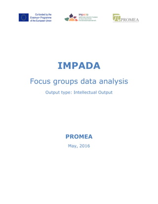 IMPADA
Focus groups data analysis
Output type: Intellectual Output
PROMEA
May, 2016
 