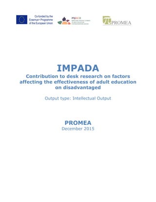 IMPADA
Contribution to desk research on factors
affecting the effectiveness of adult education
on disadvantaged
Output type: Intellectual Output
PROMEA
December 2015
 