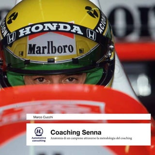 Coaching Senna
Anatomia di un campione attraverso la metodologia del coaching
Marco Cucchi
 
