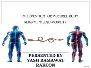 INTERVENTION FOR IMPAIRED BODY
ALIGNMENT AND MOBILITY
 