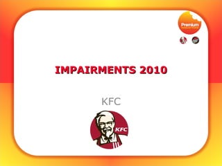IMPAIRMENTS 2010IMPAIRMENTS 2010
KFC
 