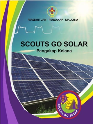 SCOUTS GO SOLAR
Pengakap Kelana
PERSEKUTUAN PENGAKAP MALAYSIA
 