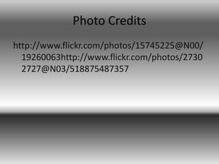 Photo Creditshttp://www.flickr.com/photos/15745225@N00/19260063http://www.flickr.com/photos/27302727@N03/518875487357