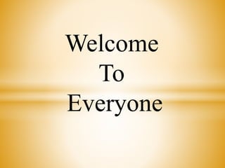 Welcome
To
Everyone
 