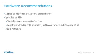 26© Cloudera, Inc. All rights reserved.
Memory Usage – Disk-based Join/Agg
• Disk-based join/agg should be your last resort to deal with hitting mem-limit.
• Rely on disk-based join/agg if there is only one join/agg operator in the query.
For example:
• Good: select a.*, b.* from a, b where a.id=b.id
• Good: select a.id, a.timestamp, count(*) from a group by a.id, a.timestamp
• OK: select large_tbl.id, count(*) from large_tbl join tiny_tbl on (id) group by id
• Bad: select t1.id, count(*) from large_tbl_1 t1, large_tbl_2 t2 where t1.id=t2.id
group by t1.id
• Bad: select a.*, b.*, c.* from a, b, c where a.id=b.id and b.col1=c.col2;
• Always set the per-query mem-limit (2GB min) when using disk-based join/agg!
 