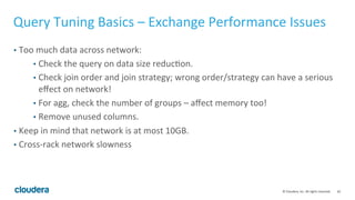 62© Cloudera, Inc. All rights reserved.
Query Tuning Basics – Finding Bottlenecks
• Use ExecSummary from Query Profile to identify bottlenecks
 