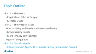 64© Cloudera, Inc. All rights reserved.
Query Tuning Basics – Finding Skew (Cont’d)
• In addition to profile, always measure CPU, memory, disk IO and network IO
across the cluster.
• An uneven distribution of the load means skew!
• Cloudera Manager’s charts can do that but only report at a minute interval
• Use Colmux if your workload is short.
 