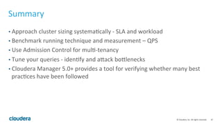 67© Cloudera, Inc. All rights reserved.
Query Tuning Basics – Aggregate Performance Tuning
• Needed when many rows going into aggregate
• Reduce expression complexity in group by
• Complex UDA
• No codegen for UDA yet. Try to rewrite UDA as built-in aggregate
• (Usually, not a big issue)
 