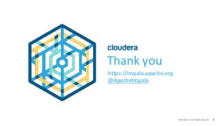 87© Cloudera, Inc. All rights reserved.
Thank you
https://impala.apache.org
@ApacheImpala
 