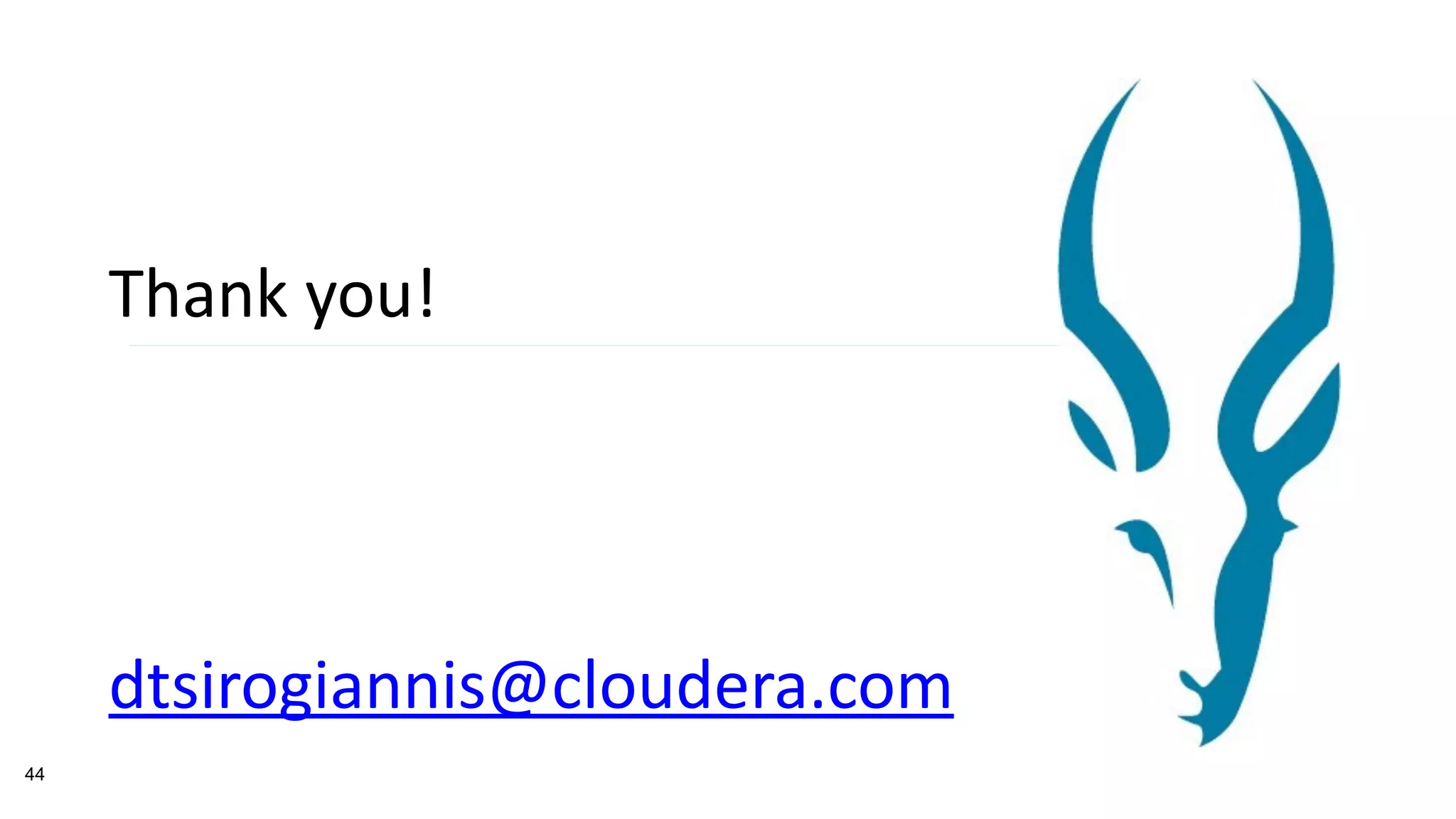 Thank	
  you!
44
dtsirogiannis@cloudera.com
 