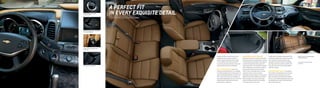 Available Keyless Access with
Push-Button Start.
Available 11-speaker Bose® Centerpoint®
Surround Sound System.
THE uncommon luxury OF more room
Experience the luxury of upscale refinement
and spaciousness for five passengers. Options
include heated and ventilated front seats and
a heated steering wheel with a power tilt/
telescoping feature. The available 11-speaker
Bose® Centerpoint® Surround Sound System
provides clear, lifelike sound and natural
timbre. There are storage areas in the door
panels and center armrest, as well as
dedicated umbrella storage in the front doors.
Impala also provides integrated cup holders,
phone storage in the center console, plus
hidden storage space behind the available
8-inch color touch-screen radio.
Indulge yourself in the soft textures of the
available premium sueded microfiber or
leather-appointed seating surfaces. Relax
in the incredibly roomy cabin and, thanks
to numerous acoustic treatments, the sounds
of the outside world seem to disappear.
BEAUTY FLOWS AROUND YOU  Take in the
flowing instrument panel with rich available
burnished woodgrain and chrome accents. At
night, the illuminating details of the full-color
Driver Information Center and available ice-
blue ambient lighting set the mood. Like a fine
handmade suit, Impala features precise
tailoring that’s a perfect fit.
Impala LTZ interior in Jet Black/Mojave
with available features.
1 Cargo and load capacity limited by weight
and distribution. 
In Valet mode, the hidden storage space locks
to help keep valuable items safe and securely
out of reach. Other details include 4-way
adjustable front head restraints and foldable
rear head restraints to enhance visibility. The
18.8-cubic-foot trunk1
even includes hidden
underfloor storage.
NEW DRIVER MEMORY PACKAGE  The available
Driver Memory Package gives you two preset
positions for the 8-way power driver seat,
power-adjustable steering wheel and exterior
mirrors. It even makes exiting easier by moving
the available power seat and steering column
back and out of the way.
Impala rewards youR DESIRE FOR EXCELLENCE
with an exceptionally refined driving environment.
Available 120-volt household-style
power outlet.
Convenient umbrella storage.
A PERFECT FIT
IN EVERY EXQUISITE DETAIL
 