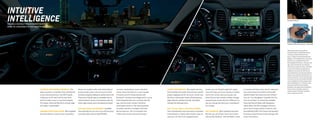 1 MyLink functionality varies by model. Full
functionality requires compatible Bluetooth and
smartphone, and USB connectivity for some
devices.  2 Requires Chevrolet MyLink Radio with
Navigation.  3 Go to gmtotalconnect.com to find out
which phones are compatible with the vehicle. 
4 Not compatible with all devices.  5 Data plan rates
apply.  6 If you subscribe after your trial period,
subscriptions are continuous until you call SiriusXM
to cancel. See SiriusXM Customer Agreement for
complete terms at siriusxm.com. Other fees and
taxes will apply. All fees and programming subject to
change. For more information about NavTraffic, visit
siriusxm.com/navtraffic. For more information about
Travel Link, visit siriusxm.com/travellink. XM satellite
service is available only in the 48 contiguous United
States and Washington, D.C.  7 Visit onstar.com for
coverage map, details and system limitations.
8 Available on select Apple, Android and BlackBerry
devices. Services vary by device, vehicle and
conditions. Requires active OnStar subscription,
which is standard for six months.
Available USB port.4
Available OnStar RemoteLink™ mobile app.8
intuitive
intelligenceAvailable Chevrolet mylink makes it easy to
bring the convenience of your smartphone with you.
CHOOSE YOUR GRAPHICS  This award-winning
Chevrolet MyLink1
system features four specific
graphic appearances for the touch-screen and
the Driver Information Center (Contemporary,
Edge, Velocity and Main Street), selectable
through the Settings menu.
EASY-TO-USE, TABLET-LIKE TOUCH-SCREEN
You’ll immediately notice the layout resembles
a smartphone or tablet with intuitive, easy-to-
use icons. On the 8-inch diagonal touch-
contacts, destinations,2
music and other
media. Chevrolet MyLink is even capable
of linking up to 10 mobile devices with
Bluetooth® wireless technology,3
and it can be
fully integrated with your contacts and call
logs. Use the touch-screen, the Driver
Information Center or the steering wheel-
mounted controls to navigate Chevrolet
MyLink features. This is innovation that
makes connectivity a whole lot simpler.
allows you to place calls, enter destinations,2
browse media, play music and control other
functions simply by telling the vehicle what to do.
There are no key phrases to remember and no
need to look at a screen. A microphone over the
driver helps ensure voice commands are heard.
SAVE AND STORE YOUR FAVORITES Available
Chevrolet MyLink can store up to 60 favorites,
including radio stations (AM/FM/XM),
customize your driving experience  The
latest evolution of available Chevrolet MyLink1
is here and premiering in the 2014 Impala.
It features an all-new intuitive interface
with the latest, easy-to-use technologies.
Put simply: Chevrolet MyLink is cutting-edge
and highly customizable.
communications made easier  With available
Chevrolet MyLink, natural voice recognition
screen, you can fling through lists, swipe,
click and drag, just as you would on a tablet.
The 8-inch screen also has a power up/
down feature that reveals a hidden storage
compartment. Inside, there’s a USB port4
so
you can charge and store your smartphone
out of sight.
STAY CONNECTED  With available Chevrolet
MyLink, you can stream music from online
sources like Pandora® Internet Radio.5
Listen
to commercial-free music, sports, news and
more with three trial months of SiriusXM
Satellite Radio.6
Get directions with OnStar®
Turn-by-Turn Navigation7
(standard for the
first six months). Or choose the available
Chevrolet MyLink Radio with Navigation,
which offers full GPS navigation features
plus 2-D/3-D maps, points of interest, and
SiriusXM NavTraffic6
and Travel Link (weather
forecasts, fuel prices and movie listings) with
three trial months.
 