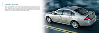 EXTERIOR

               CONFIDENTLY IN CONTROL.
               Impala has a poised look, the product of its substantial form and strong stance. Get behind the wheel and you’ll discover how its advanced
               technology adds to your assurance by enhancing your control. For 2010, the StabiliTrak electronic stability control system is standard on
               all models. This sophisticated system intervenes to correct for oversteer and understeer, by adjusting brake pressure and engine power to
               help keep you on your intended driving line. Every Impala also features standard four-wheel disc brakes with a four-wheel anti-lock braking
               system (ABS) and full-function traction control. Impala: It looks conﬁdent – and drives that way.




                                                                                                                                                             Impala LT, shown in Silver Ice Metallic with available equipment.
4
 