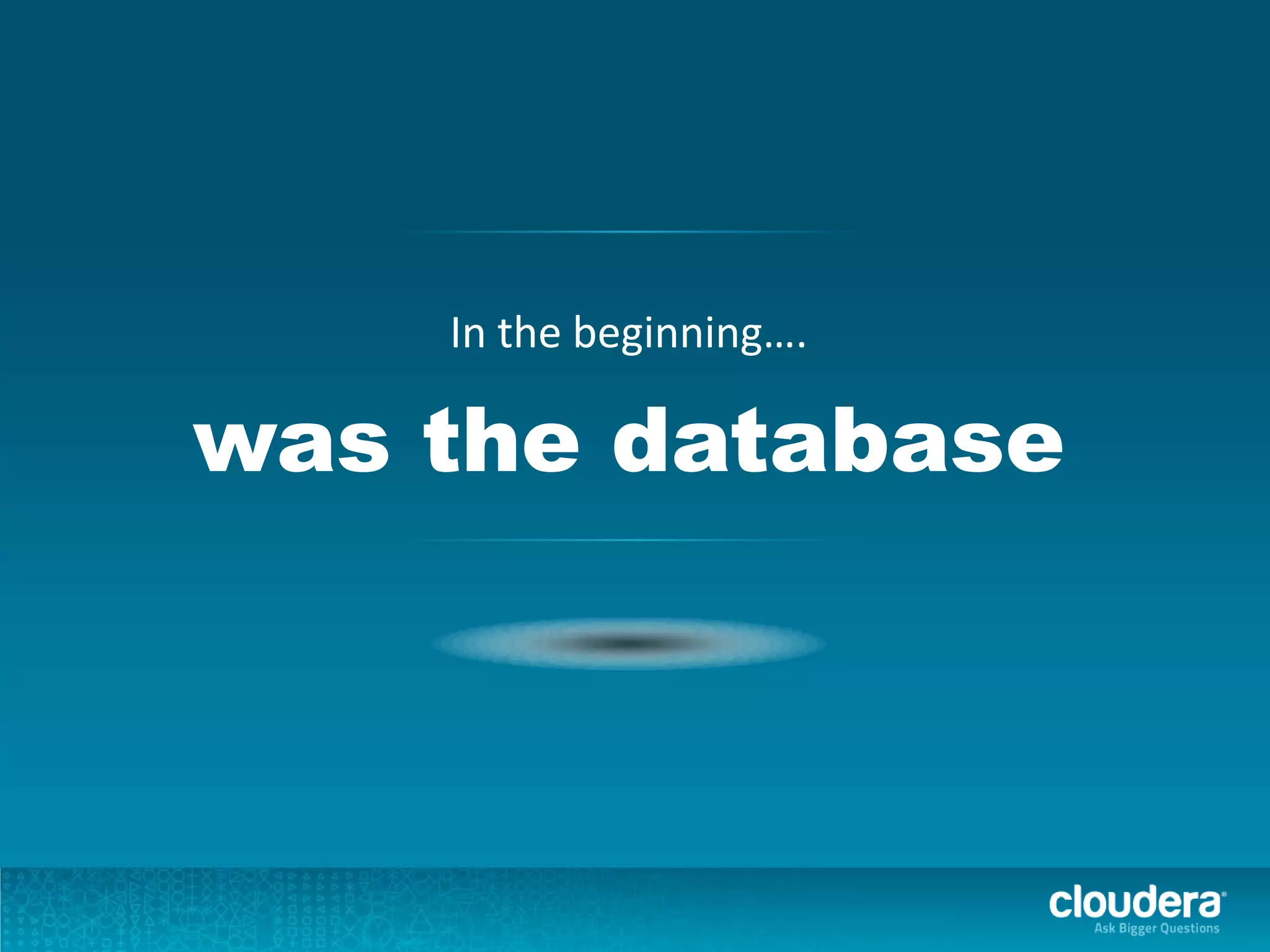 In the beginning….
was the database
 