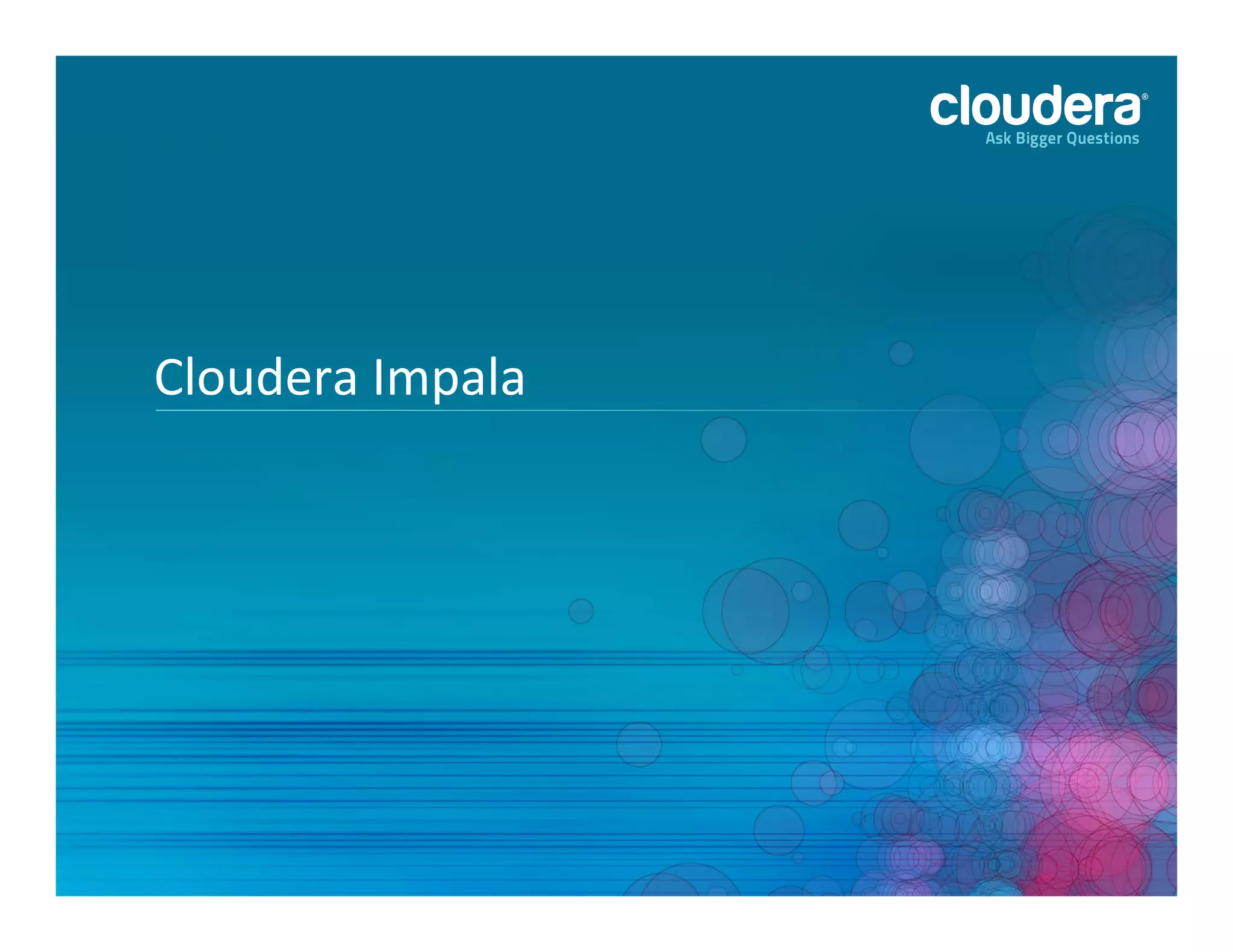 4	
  
Cloudera	
  Impala	
  
 