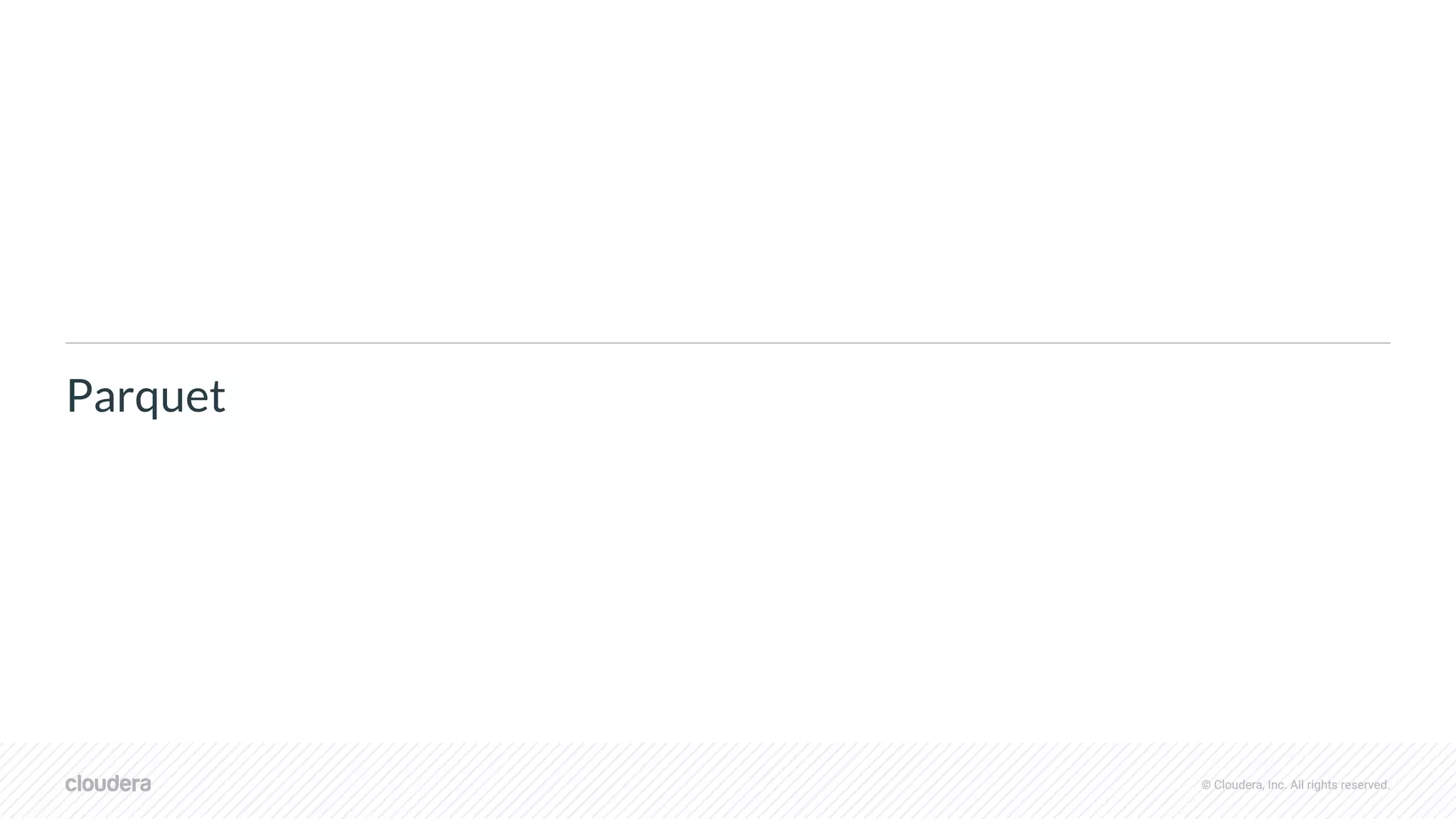 © Cloudera, Inc. All rights reserved.
Parquet
 