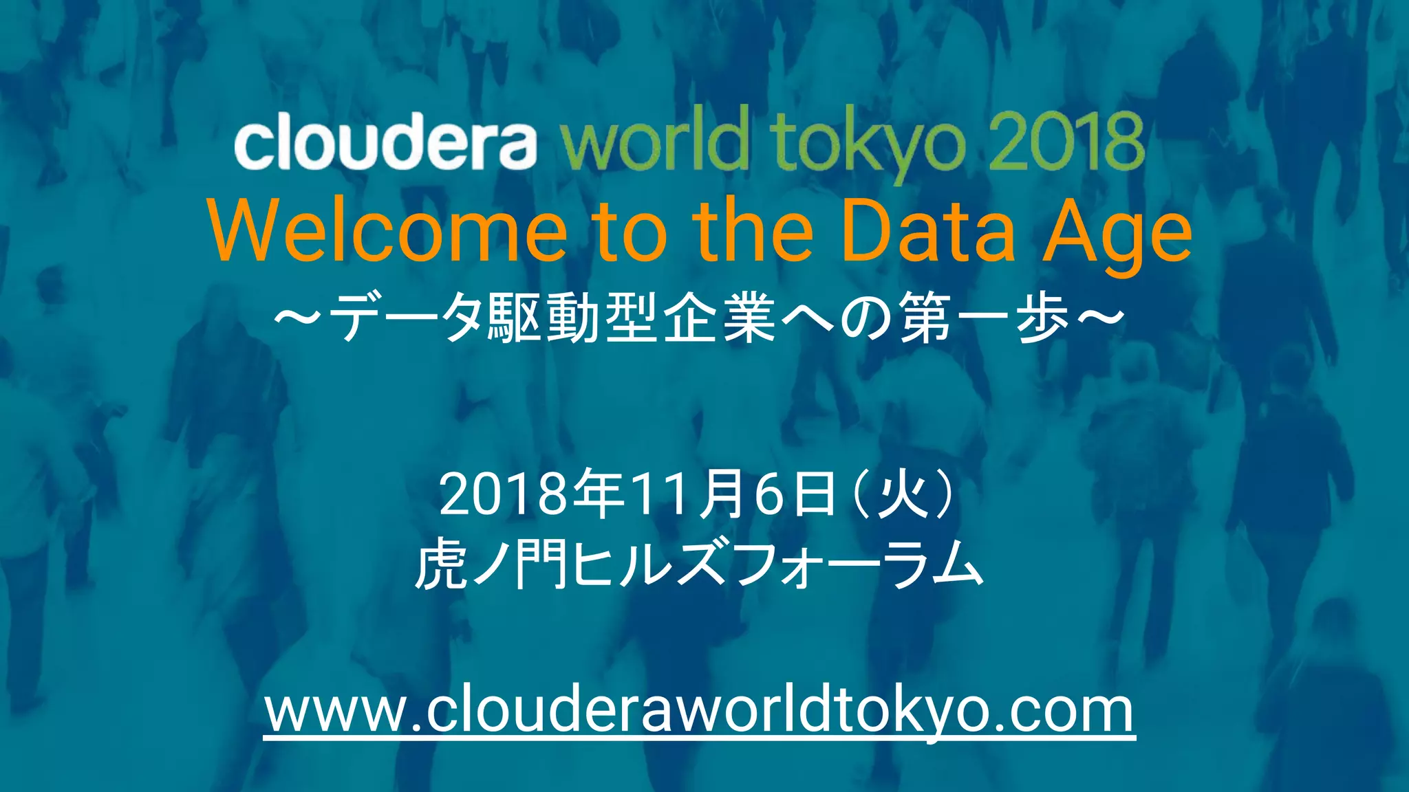 58 © Cloudera, Inc. All rights reserved.
Welcome to the Data Age
〜データ駆動型企業への第一歩〜
2018年11月6日（火）
虎ノ門ヒルズフォーラム
www.clouderaworldtokyo.com
 