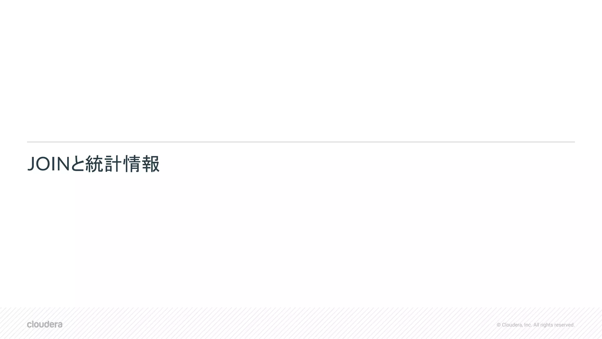 © Cloudera, Inc. All rights reserved.
JOINと統計情報
 