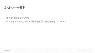 115 © Cloudera, Inc. All rights reserved.
• 最低10Gを用意すること
• ボンディング等でより太い帯域を確保できるならそれがベスト
ネットワーク選定
 
