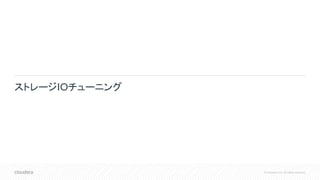 © Cloudera, Inc. All rights reserved.
ストレージIOチューニング
 