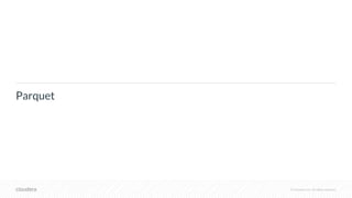 © Cloudera, Inc. All rights reserved.
Parquet
 