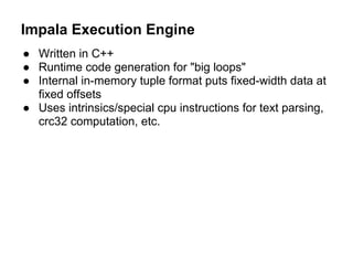 Impala Execution Engine
● Written in C++
● Runtime code generation for "big loops"
● Internal in-memory tuple format puts ...