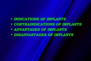 • INDICATIONS OF IMPLANTS
• CONTRAINDICATIONS OF IMPLANTS
• ADVANTAGES OF IMPLANTS
• DISADVANTAGES OF IMPLANTS
www.indiand...