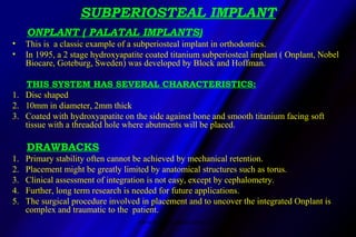 SUBPERIOSTEAL IMPLANT
ONPLANT ( PALATAL IMPLANTS)
• This is a classic example of a subperiosteal implant in orthodontics.
...
