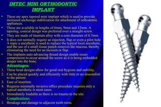 IMTEC MINI ORTHODONTIC
IMPLANT
• These are apex tapered mini implant which is used to provide
increased anchorage stabiliz...