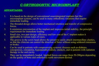 C-ORTHODONTIC MICROIMPLANT
ADVANTAGES:
1. It is based on the design of conventional osseointegrated implants but like
micr...
