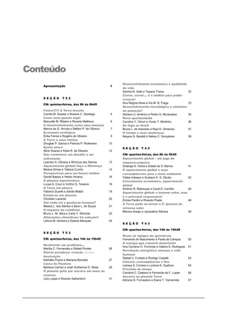 Conteúdo
                                                       Desenvolvimento econômico e qualidade
   Apresentação                                   1
                                                       de vida
                                                       Samira N. Gatti e Tayane Traina                    32
                                                       Correr, correr... é o melhor para poder
   SEÇÃO        T52                                    crescer!
                                                       Ana Regina Alves e Íris M. N. Fraga                33
   CN: quintas-feiras, das 8h às 9h45
                                                       Desenvolvimento tecnológico é sinônimo
   Futuro?!?! A Terra incerta                          de poluição?
   Camila M. Soares e Rosane C. Santiago          4    Adriano U. Américo e Pedro G. Murauskas            35
   Como está quente hoje!                              Nova oportunidade
   Manuella M. Ribeiro e Ricardo Matheus          6    Carolina Y. Omori e Vivian T. Moitinho             36
   O desenvolvimento como uma ameaça                   Do fogo ao fóssil
   Marina da G. Arruda e Stéfani P. de Oliveira   7    Bruna L. de Azevedo e Raul D. Gimenez              37
   Economia ecológica                                  O tempo e suas mudanças
   Érika Ferraz e Rogério de Oliveira             9    Nayara G. Baraldi e Nelice C. Gonçalves            38
   A Terra e seus limites
   Douglas P. Garcia e Patrícia P. Rodsenko       10
   Kyoto ataca                                         SEÇÃO         T42
   Aline Soares e Kátia R. de Oliveira            12
   Gás carbônico: um desafio a ser                     CN: quartas-feiras, das 8h às 9h45
   enfrentado                                          Aquecimento global – um jogo de
   Leandro A. Oliveira e Winicius dos Santos      13   empurra-empurra
   Aquecimento global: faça a diferença                Solange A. Vieira e Gisele da S. Barros 41
   Moana Simas e Tatiana Cunha                    14   O aquecimento global e suas
   Perspectivas para um futuro melhor                  conseqüências para o meio ambiente
   Daniel Bastos e Helino Hirama                  16   Felipe Instaqui e Gustavo K. S. Okubo   42
   O planeta hipertérmico                              Crescimento econômico, aquecimento
   Lucas A. Couri e Victhor S. Teixeira           18   global
   A Terra em pânico                                   Antônio R. Rebouças e Cauê D. Carrilho  45
   Fabiano Duarte e Danilo Mattar                 19   Aquecimento global: o homem sofre, mas
   Estufa-se um planeta                                é o principal responsável
   Christian Lacerda                              20   Éricka Pardini e Ricardo Prada          46
   Até onde irá a ganância humana?                     A Terra pode se tornar o 2º planeta do
   Maiara L. dos Santos e Sara L. de Souza        21
                                                       sistema solar
   O impacto do cotidiano
                                                       Mônica Araújo e Jacqueline Silvana      48
   Bruno L. M. Silva e Carla Y. Shimote           23
   Alterações climáticas: há solução?
   Letícia M. Ishihara e Daiane Marques           24
                                                       SEÇÃO         T43

                                                       CN: quartas-feiras, das 14h às 15h45
   SEÇÃO        T53
                                                       Rumo ao apogeu da ignorância
   CN: quintas-feiras, das 14h às 15h45                Fernando do Nascimento e Paola de Campos           50
                                                       A energia que constrói destruindo
   Realmente um problema...
                                                       Ana Carolina O. Fornicola e Valéria S. Rodrigues   51
   Marília C. Fernandes e Rafael Pontes           26
                                                       Revolução energética ameaça a vida
   Eterno paradoxo: criação versus
                                                       humana
   destruição
                                                       Rafael V. Furtado e Rodrigo Castelli               53
   Nathália Pizzini e Mariana Bonadio             27
                                                       Ciência: conseqüências e fins
   Caixa de Pandora
                                                       Larissa S. Correia e Luciene K. Oyafuso            54
   Bárbara Carrizo e José Guilherme D. Alves      29
                                                       Previsão do tempo
   O planeta grita por socorro em meio às
                                                       Carolina C. Caetano e Fernanda da F. Lopes         56
   chamas                                              Socorro ao planeta Terra
   Laís Lopes e Ricardo Galhardoni                31   Adriana S. Fornaziero e Diana T. Yamamoto          57
 