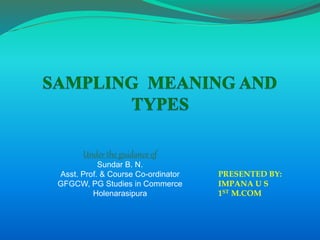 PRESENTED BY:
IMPANA U S
1ST M.COM
Under the guidance of
Sundar B. N.
Asst. Prof. & Course Co-ordinator
GFGCW, PG Studies in Commerce
Holenarasipura
 