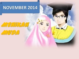 NOVEMBER 2014

MENIKAH
MUDA

 