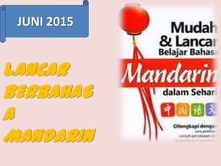 JUNI 2015

LANCAR
BERBAHAS
A
MANDARIN

 
