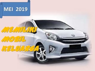 MEI 2019

MEMILIKI
MOBIL
KELUARGA

 