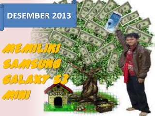 DESEMBER 2013

MEMILIKI
SAMSUNG
GALAXY S3
MINI

 