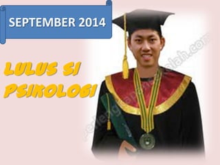 SEPTEMBER 2014

LULUS S1
PSIKOLOGI

 