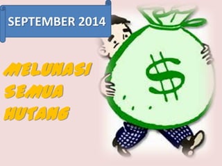 SEPTEMBER 2014

MELUNASI
SEMUA
HUTANG

 