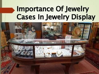 Importance Of Jewelry
Cases In Jewelry Display
 