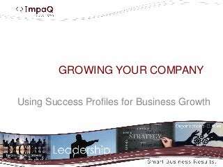 GROWING YOUR COMPANY
Using Success Profiles for Business Growth
 