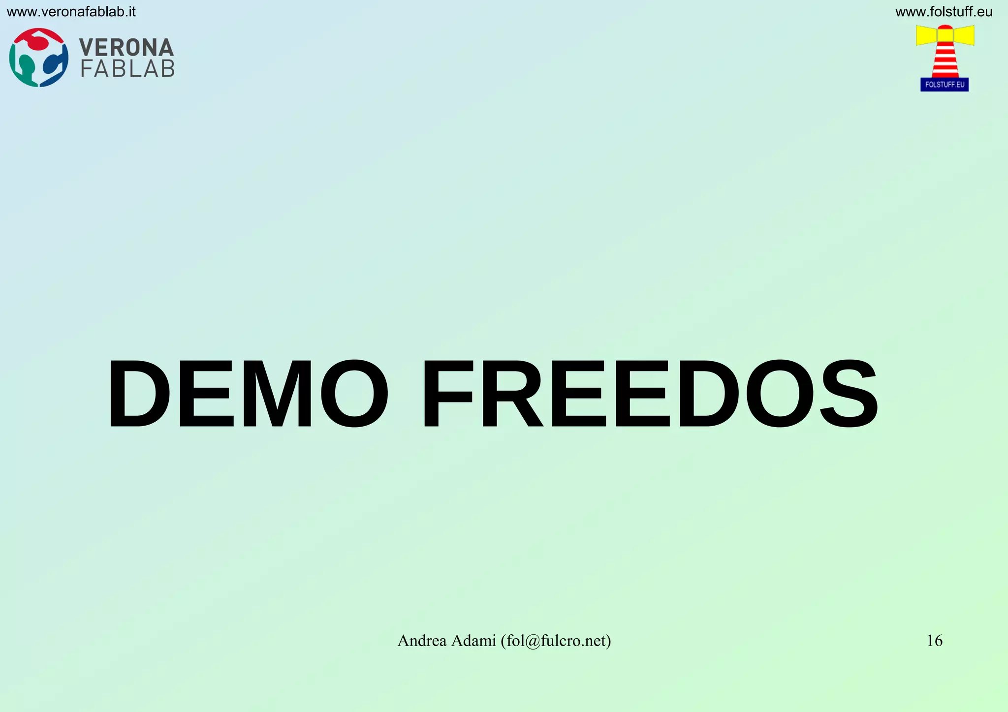 Andrea Adami (fol@fulcro.net) 16
www.veronafablab.it www.folstuff.eu
DEMO FREEDOS
 