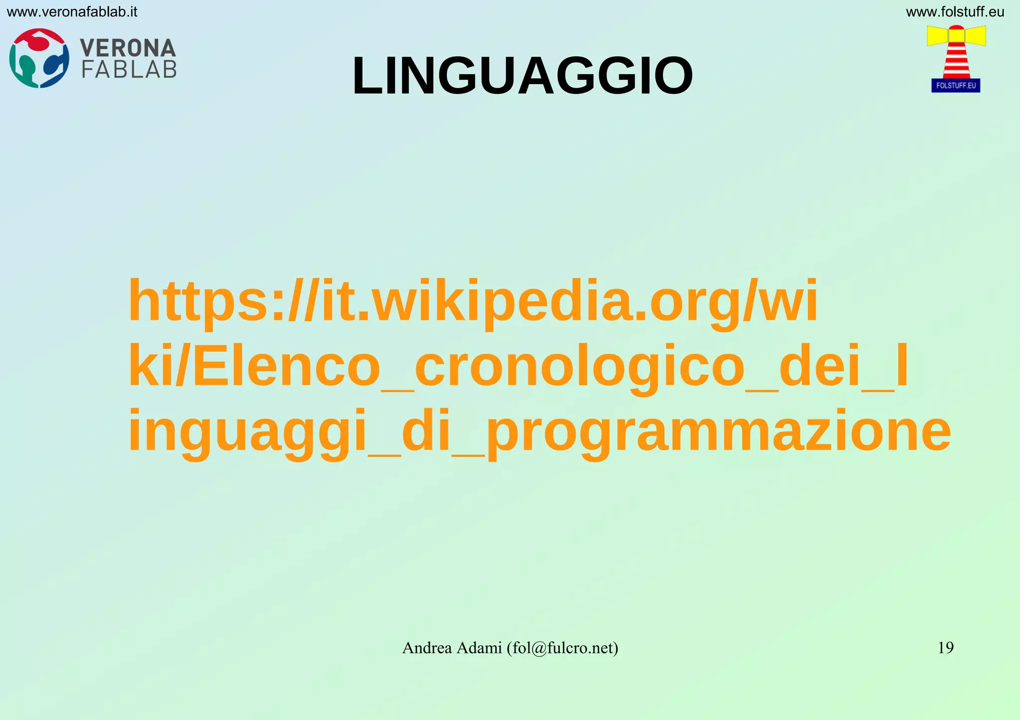 Andrea Adami (fol@fulcro.net) 19
www.veronafablab.it www.folstuff.eu
LINGUAGGIO
https://it.wikipedia.org/wi
ki/Elenco_cronologico_dei_l
inguaggi_di_programmazione
 