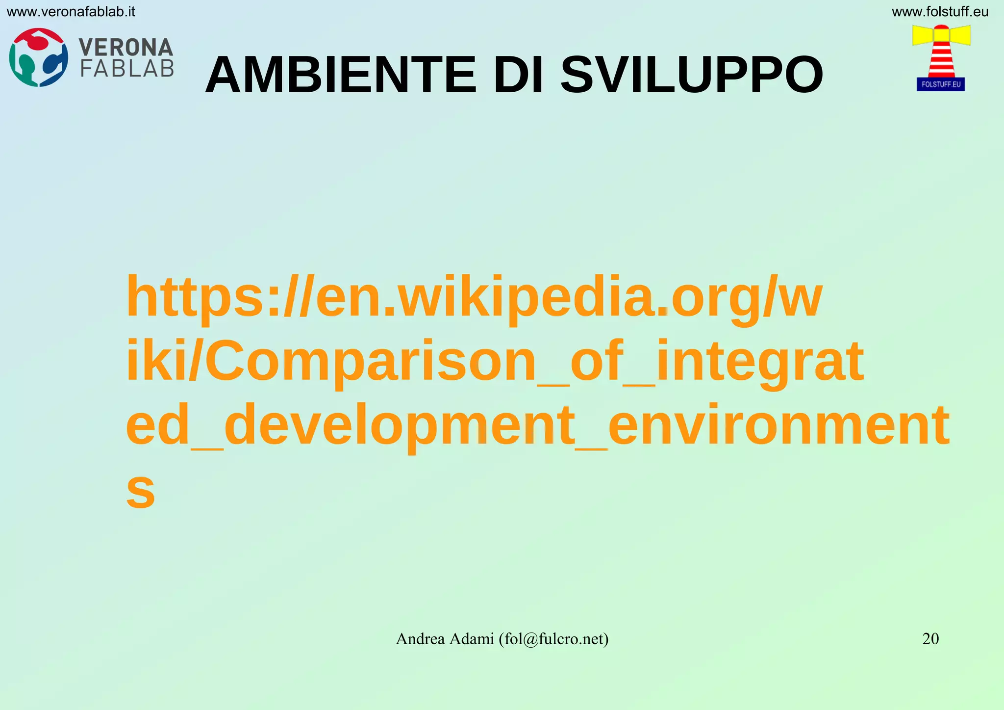 Andrea Adami (fol@fulcro.net) 20
www.veronafablab.it www.folstuff.eu
AMBIENTE DI SVILUPPO
https://en.wikipedia.org/w
iki/Comparison_of_integrat
ed_development_environment
s
 